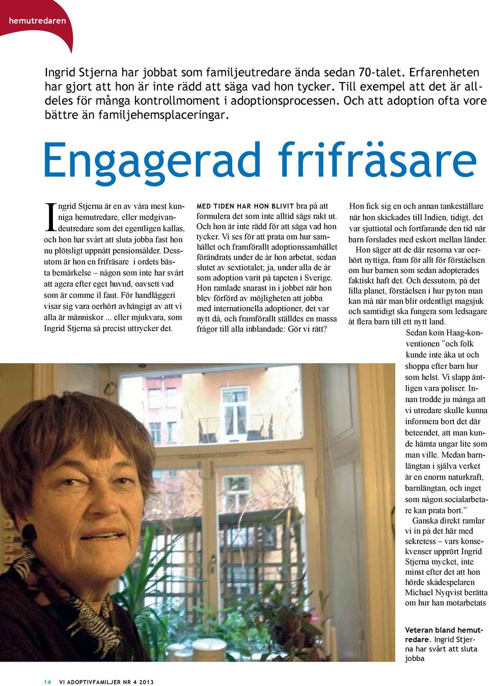 Engagerad frifräsare Ingrid Stjerna är en av våra mest kunniga hemutredare, eller medgivandeutredare som det egentligen kallas, och hon har svårt att sluta jobba fast hon nu plötsligt uppnått