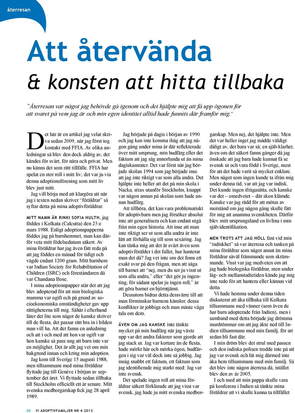 Av olika anledningar så blev den dock aldrig av, det kändes för svårt, för nära och privat. Men nu känns det som rätt tillfälle.