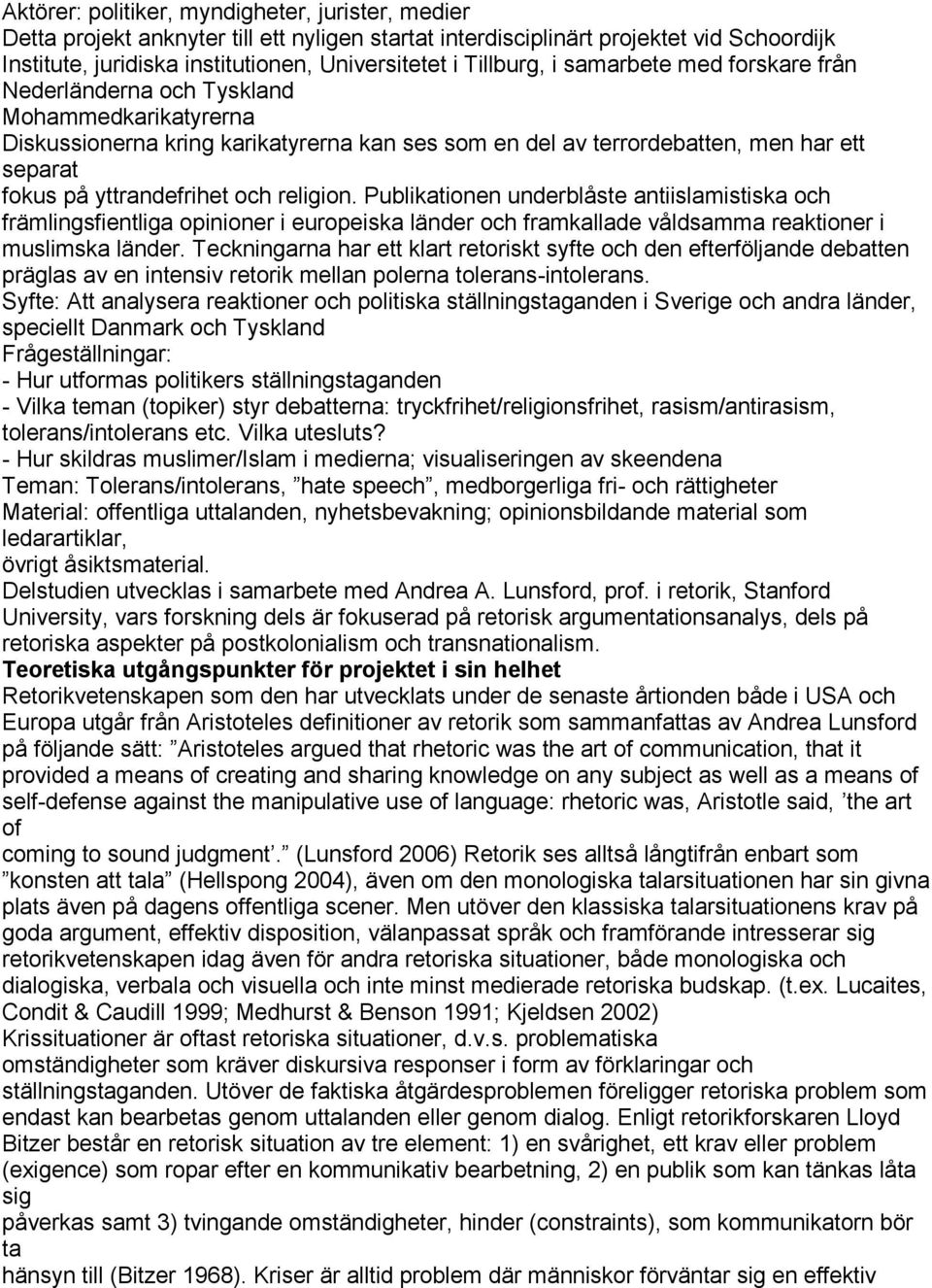 yttrandefrihet och religion. Publikationen underblåste antiislamistiska och främlingsfientliga opinioner i europeiska länder och framkallade våldsamma reaktioner i muslimska länder.