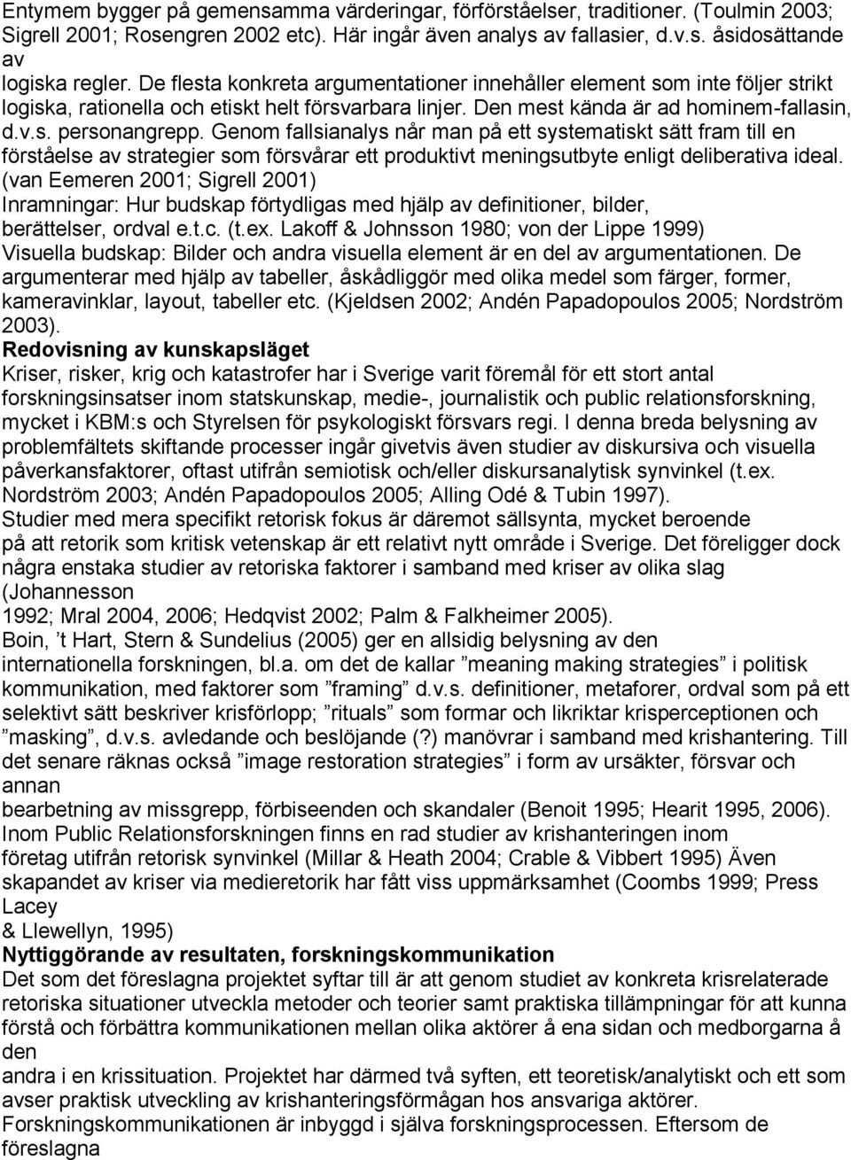 Genom fallsianalys når man på ett systematiskt sätt fram till en förståelse av strategier som försvårar ett produktivt meningsutbyte enligt deliberativa ideal.