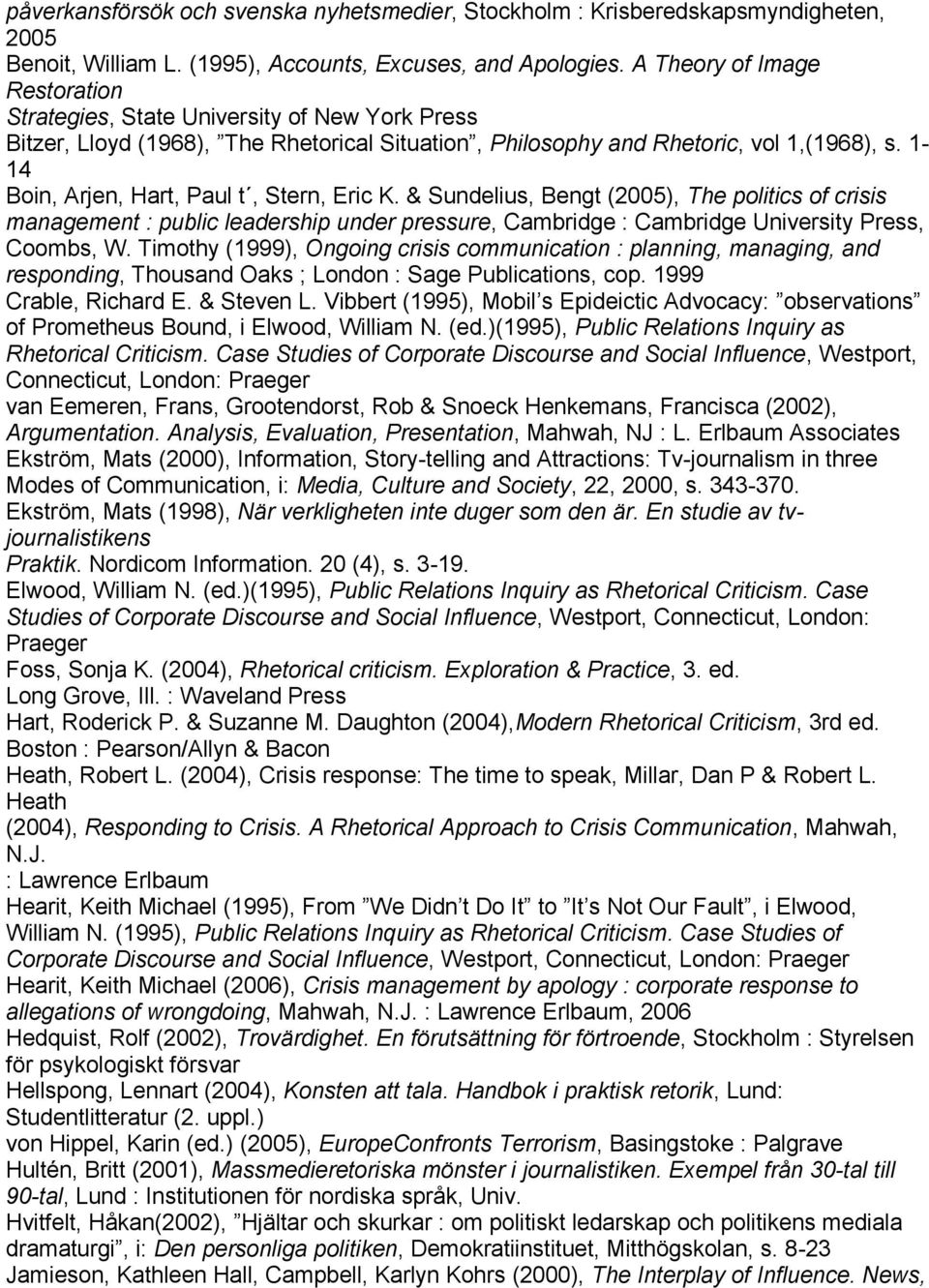 1-14 Boin, Arjen, Hart, Paul t, Stern, Eric K. & Sundelius, Bengt (2005), The politics of crisis management : public leadership under pressure, Cambridge : Cambridge University Press, Coombs, W.