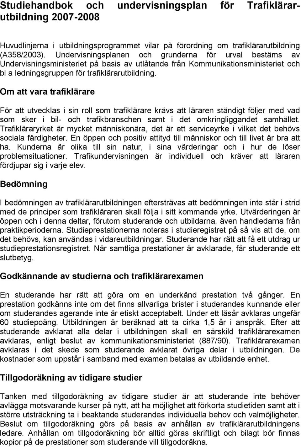 Om att vara trafiklärare För att utvecklas i sin roll som trafiklärare krävs att läraren ständigt följer med vad som sker i bil- och trafikbranschen samt i det omkringliggandet samhället.