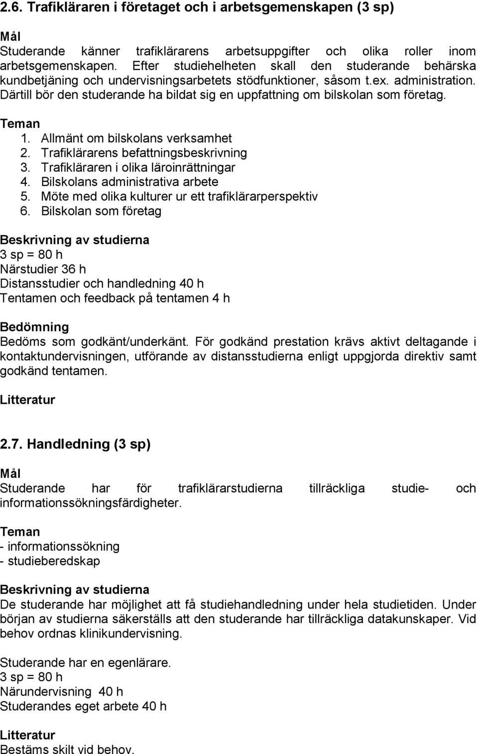 Därtill bör den studerande ha bildat sig en uppfattning om bilskolan som företag. 1. Allmänt om bilskolans verksamhet 2. Trafiklärarens befattningsbeskrivning 3.