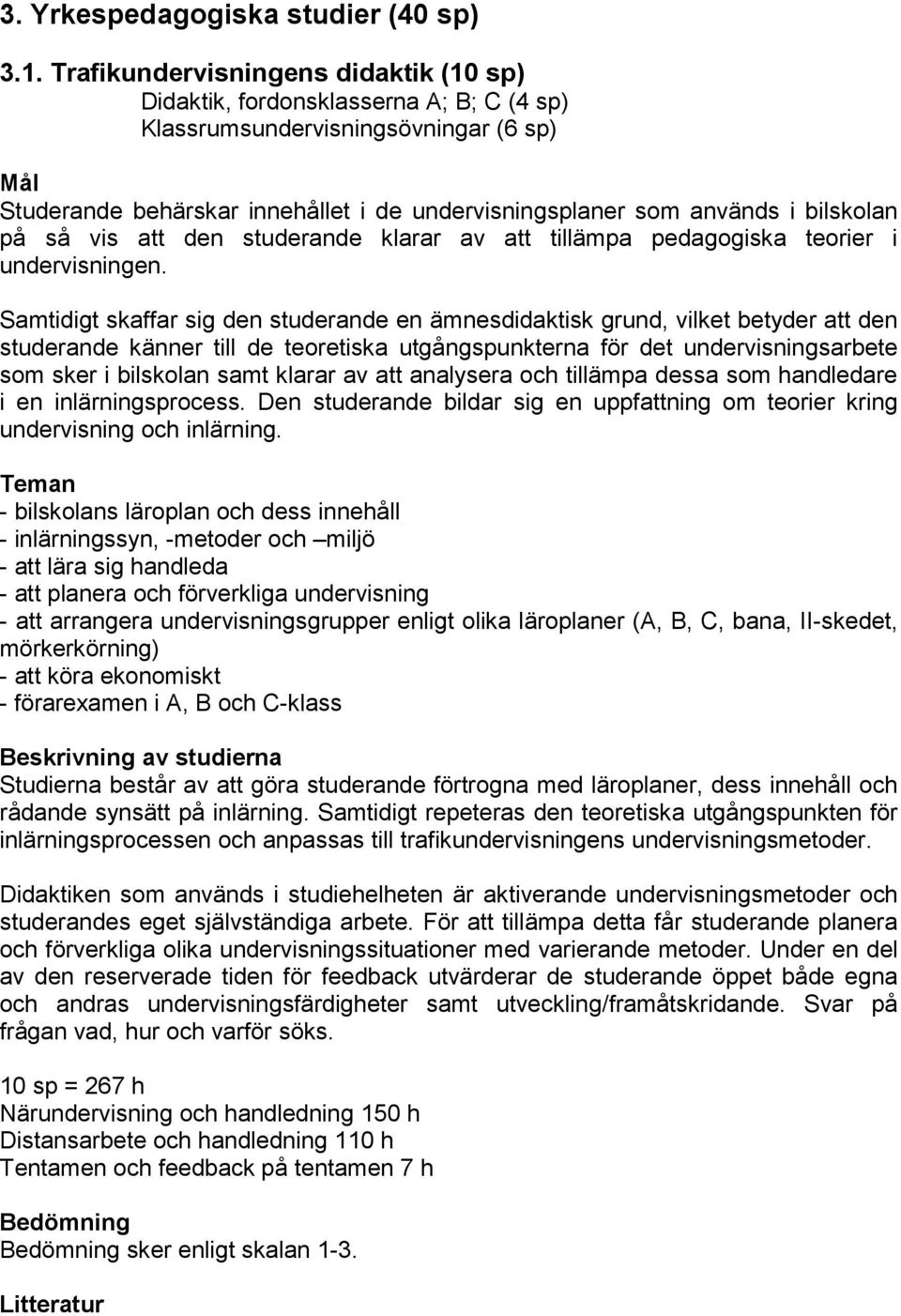 på så vis att den studerande klarar av att tillämpa pedagogiska teorier i undervisningen.