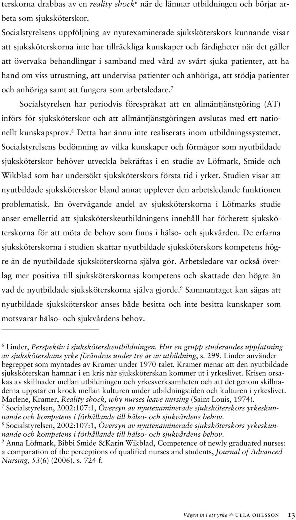 med vård av svårt sjuka patienter, att ha hand om viss utrustning, att undervisa patienter och anhöriga, att stödja patienter och anhöriga samt att fungera som arbetsledare.