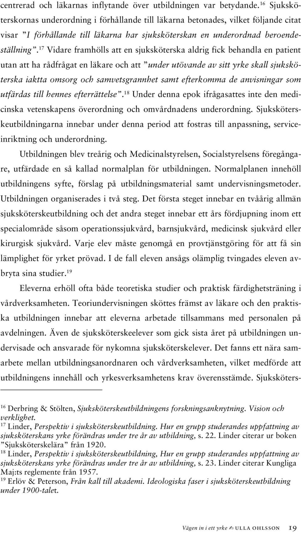 17 Vidare framhölls att en sjuksköterska aldrig fick behandla en patient utan att ha rådfrågat en läkare och att under utövande av sitt yrke skall sjuksköterska iaktta omsorg och samvetsgrannhet samt