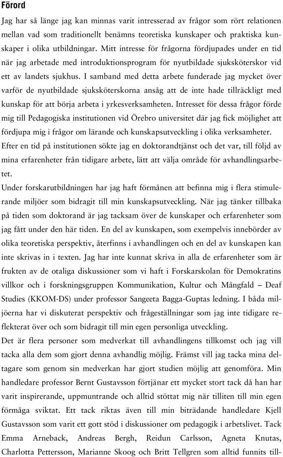 I samband med detta arbete funderade jag mycket över varför de nyutbildade sjuksköterskorna ansåg att de inte hade tillräckligt med kunskap för att börja arbeta i yrkesverksamheten.