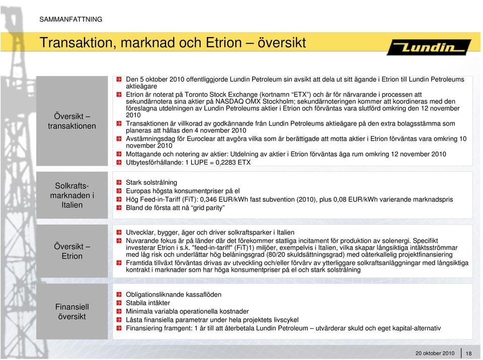 koordineras med den föreslagna utdelningen av Lundin Petroleums aktier i Etrion och förväntas vara slutförd omkring den 12 november 2010 Transaktionen är villkorad av godkännande från Lundin