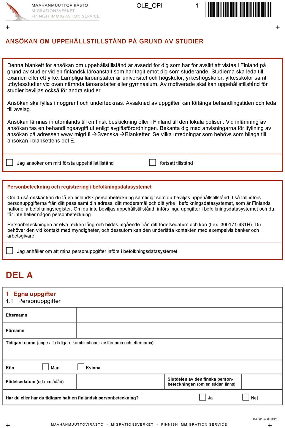 Lämpliga läroanstalter är universitet och högskolor, yrkeshögskolor, yrkesskolor samt utbytesstudier vid ovan nämnda läroanstalter eller gymnasium.