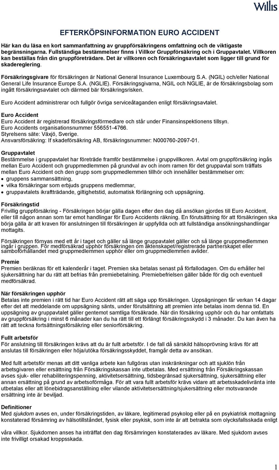 Det är villkoren och försäkringsavtalet som ligger till grund för skadereglering. Försäkringsgivare för försäkringen är National General Insurance Luxembourg S.A.