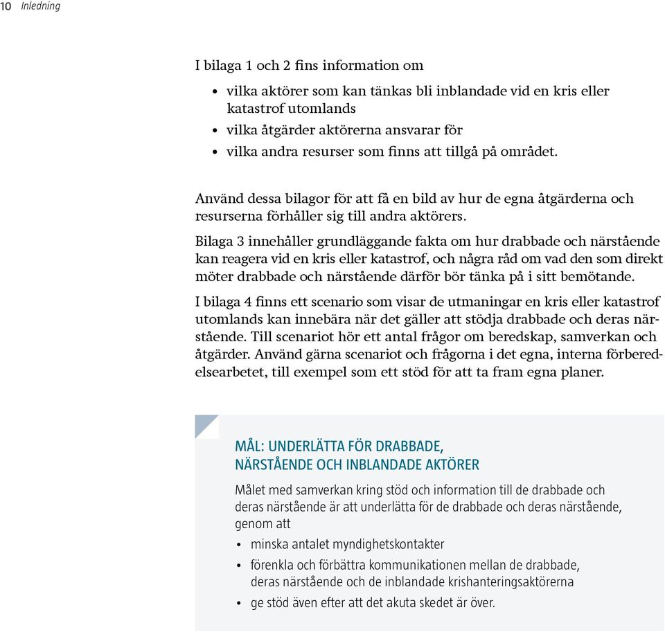 Bilaga 3 innehåller grundläggande fakta om hur drabbade och närstående kan reagera vid en kris eller katastrof, och några råd om vad den som direkt möter drabbade och närstående därför bör tänka på i