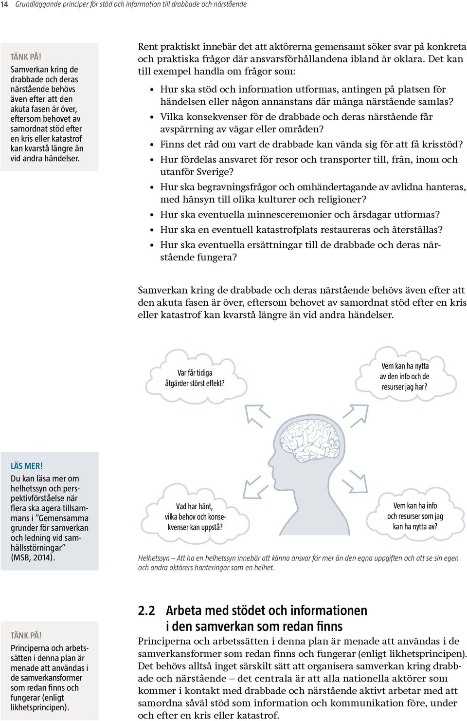 händelser. Rent praktiskt innebär det att aktörerna gemensamt söker svar på konkreta och praktiska frågor där ansvarsförhållandena ibland är oklara.