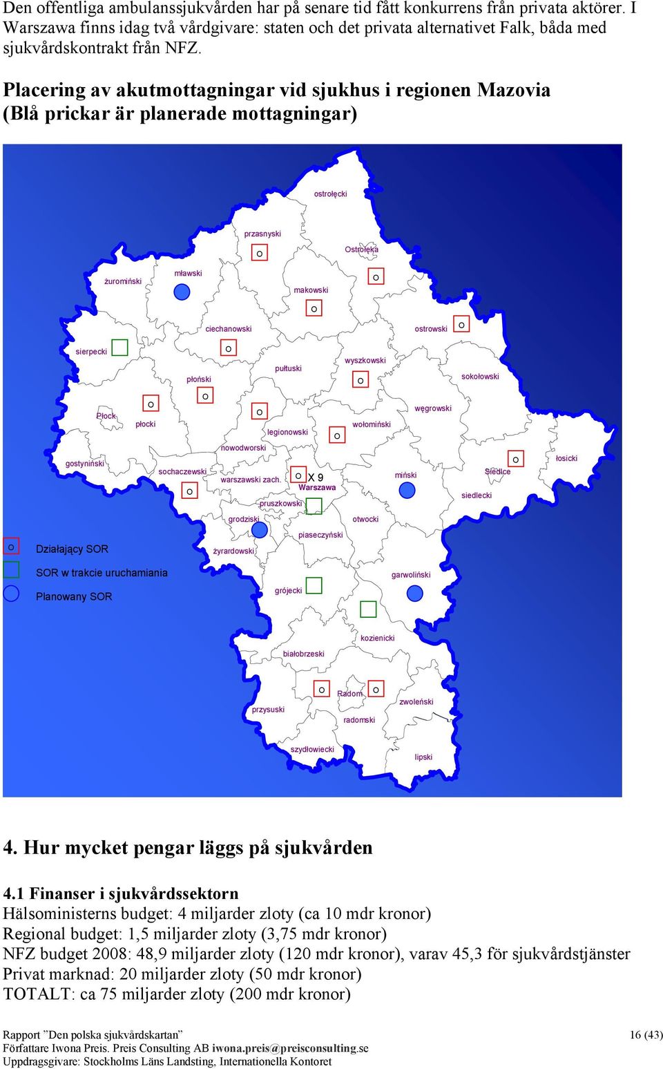 Placering av akutmottagningar vid sjukhus i regionen Mazovia (Blå prickar är planerade mottagningar) ostrołęcki przasnyski O Ostrołęka żuromiński mławski makowski O O ciechanowski ostrowski O