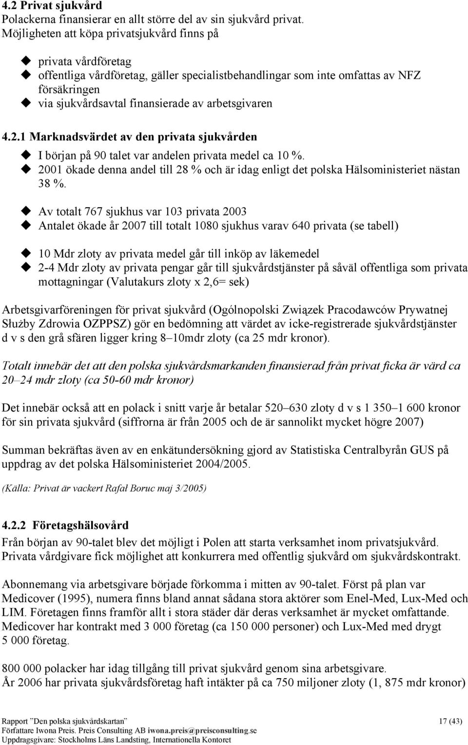 arbetsgivaren 4.2.1 Marknadsvärdet av den privata sjukvården I början på 90 talet var andelen privata medel ca 10 %.