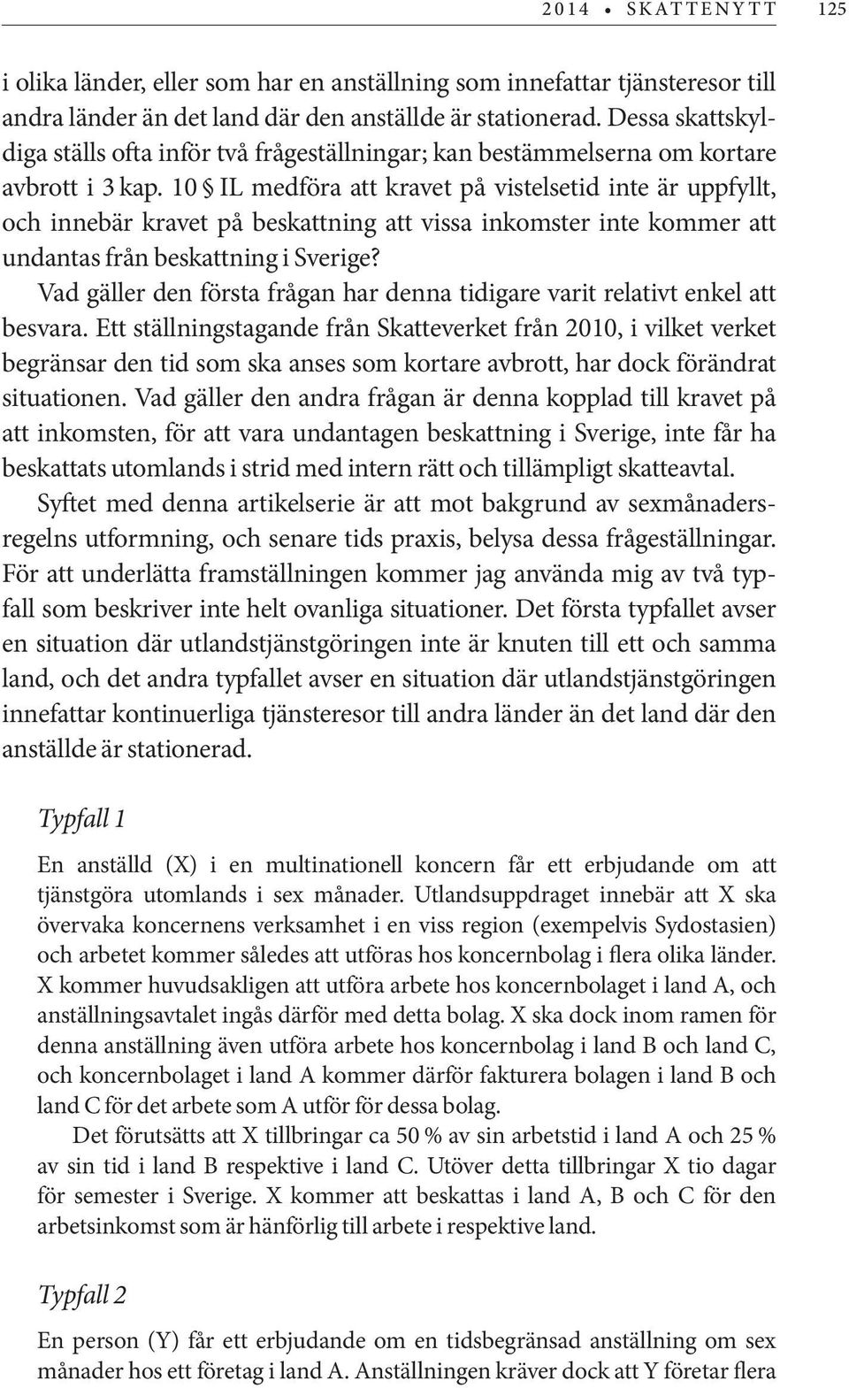 10 IL medföra att kravet på vistelsetid inte är uppfyllt, och innebär kravet på beskattning att vissa inkomster inte kommer att undantas från beskattning i Sverige?