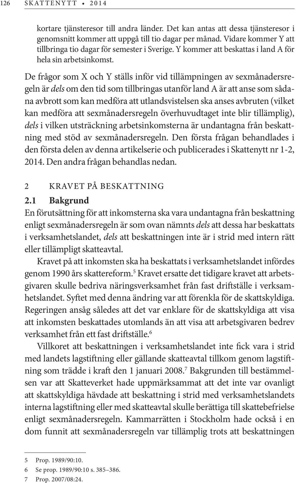 De frågor som X och Y ställs inför vid tillämpningen av sexmånadersregeln är dels om den tid som tillbringas utanför land A är att anse som sådana avbrott som kan medföra att utlandsvistelsen ska