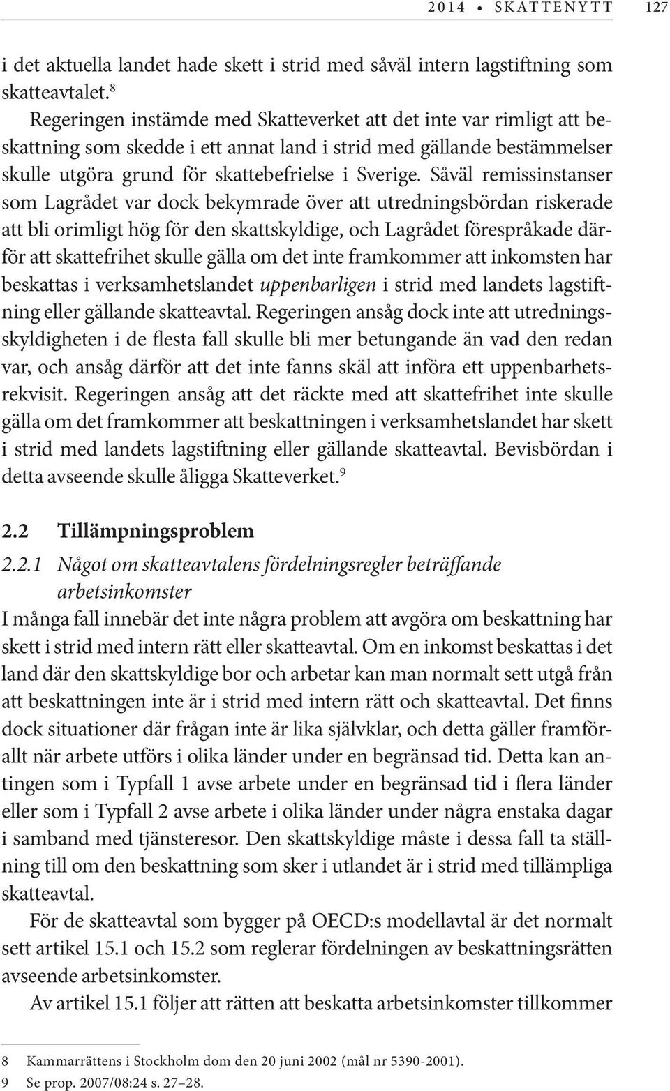 Såväl remissinstanser som Lagrådet var dock bekymrade över att utredningsbördan riskerade att bli orimligt hög för den skattskyldige, och Lagrådet förespråkade därför att skattefrihet skulle gälla om