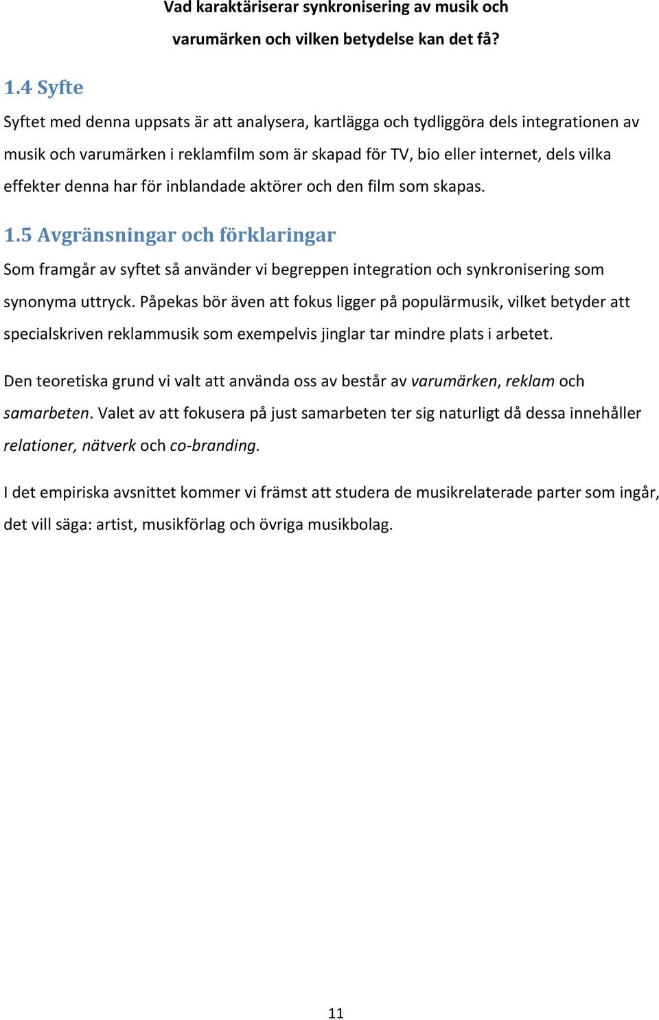 har för inblandade aktörer och den film som skapas. 1.5 Avgränsningar och förklaringar Som framgår av syftet så använder vi begreppen integration och synkronisering som synonyma uttryck.