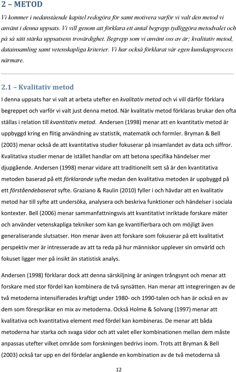 Begrepp som vi använt oss av är; kvalitativ metod, datainsamling samt vetenskapliga kriterier. Vi har också förklarat vår egen kunskapsprocess närmare. 2.