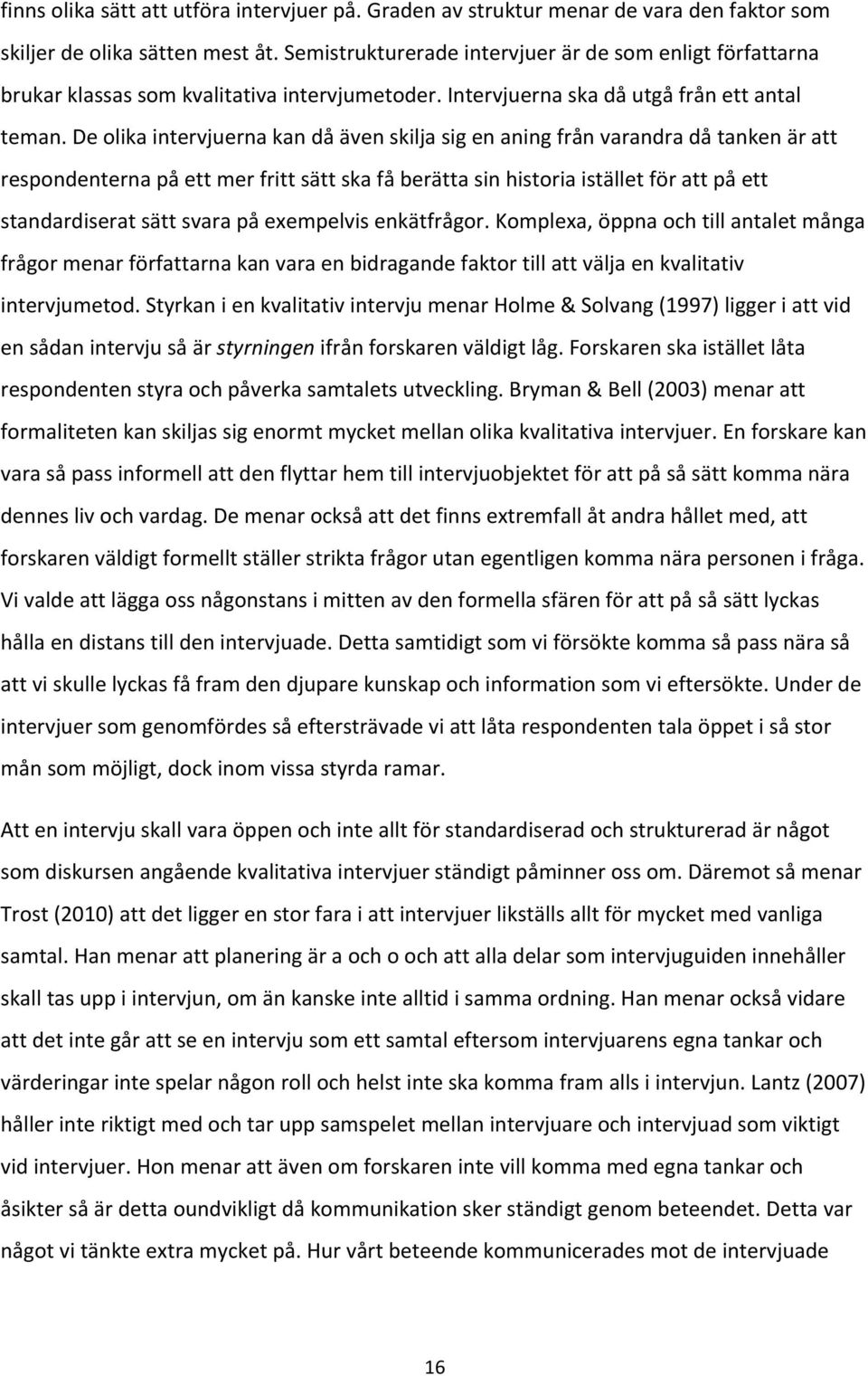 De olika intervjuerna kan då även skilja sig en aning från varandra då tanken är att respondenterna på ett mer fritt sätt ska få berätta sin historia istället för att på ett standardiserat sätt svara