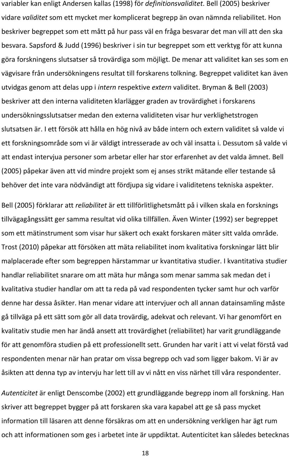 Sapsford & Judd (1996) beskriver i sin tur begreppet som ett verktyg för att kunna göra forskningens slutsatser så trovärdiga som möjligt.