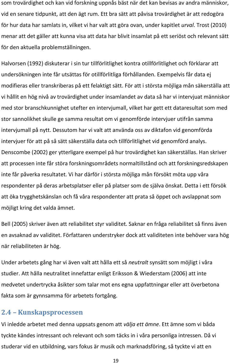 Trost (2010) menar att det gäller att kunna visa att data har blivit insamlat på ett seriöst och relevant sätt för den aktuella problemställningen.