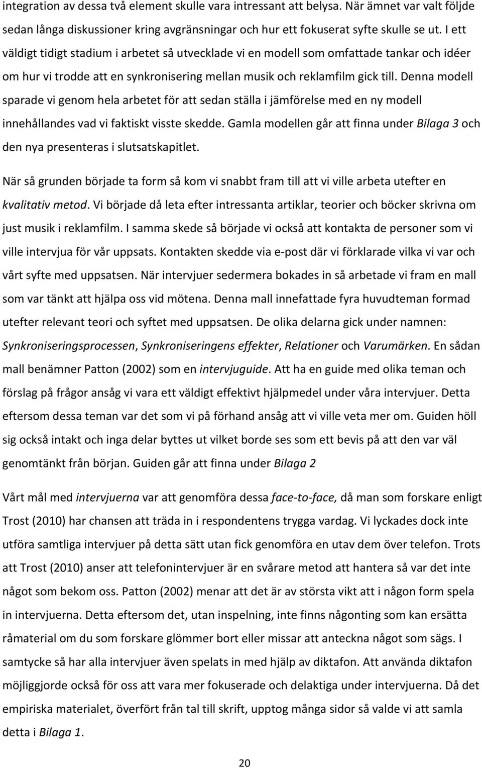 Denna modell sparade vi genom hela arbetet för att sedan ställa i jämförelse med en ny modell innehållandes vad vi faktiskt visste skedde.