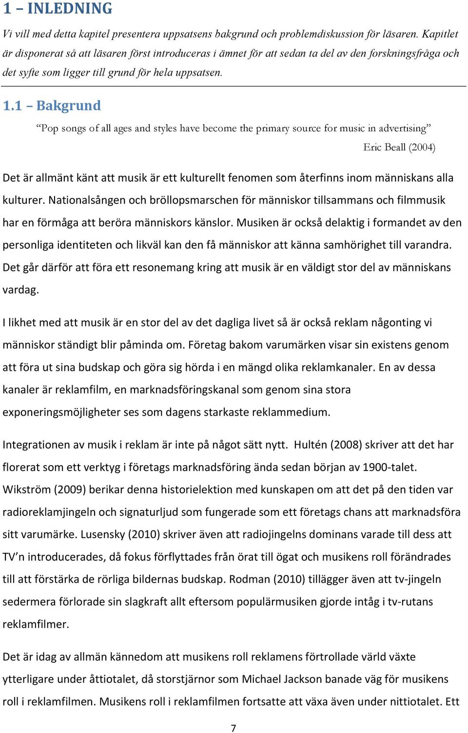 1 Bakgrund Pop songs of all ages and styles have become the primary source for music in advertising Eric Beall (2004) Det är allmänt känt att musik är ett kulturellt fenomen som återfinns inom