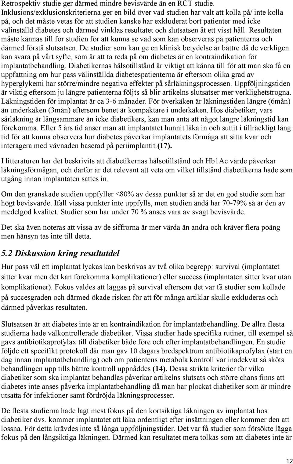 diabetes och därmed vinklas resultatet och slutsatsen åt ett visst håll. Resultaten måste kännas till för studien för att kunna se vad som kan observeras på patienterna och därmed förstå slutsatsen.