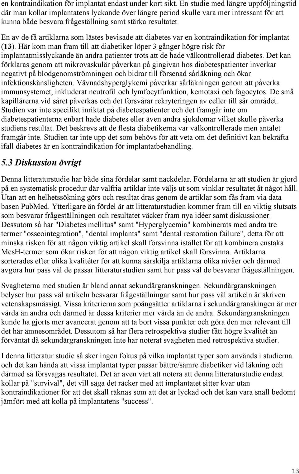 En av de få artiklarna som lästes bevisade att diabetes var en kontraindikation för implantat (13).