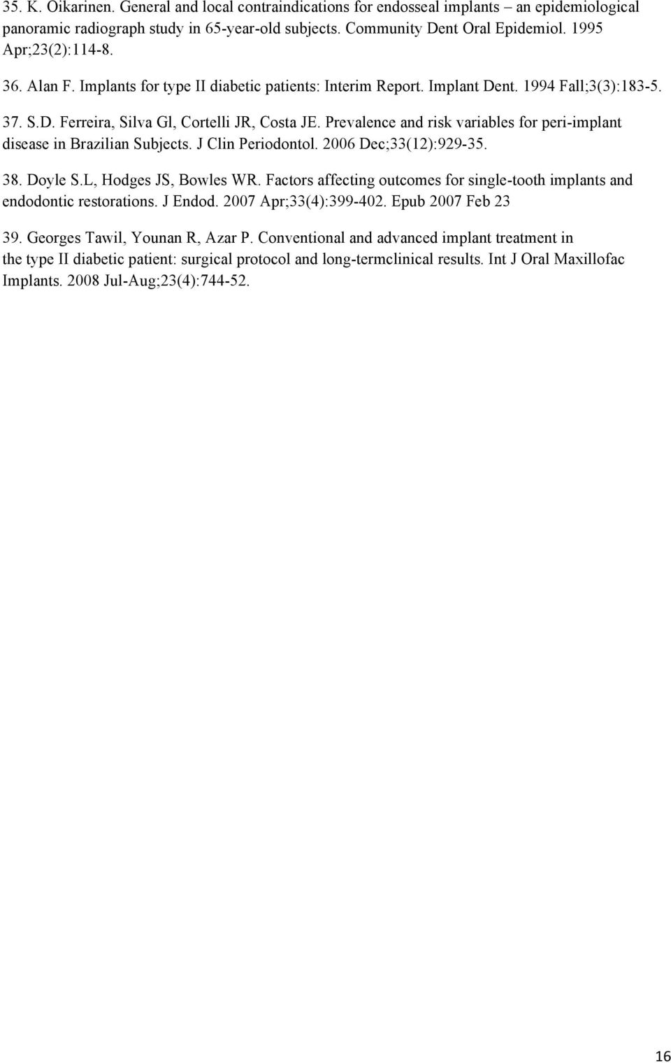 Prevalence and risk variables for peri-implant disease in Brazilian Subjects. J Clin Periodontol. 2006 Dec;33(12):929-35. 38. Doyle S.L, Hodges JS, Bowles WR.