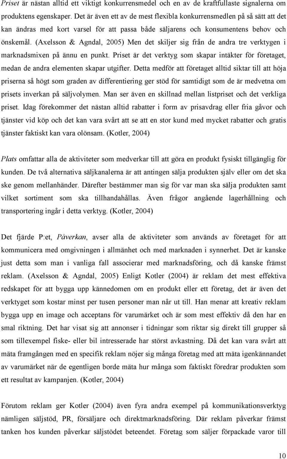 (Axelsson & Agndal, 2005) Men det skiljer sig från de andra tre verktygen i marknadsmixen på ännu en punkt.