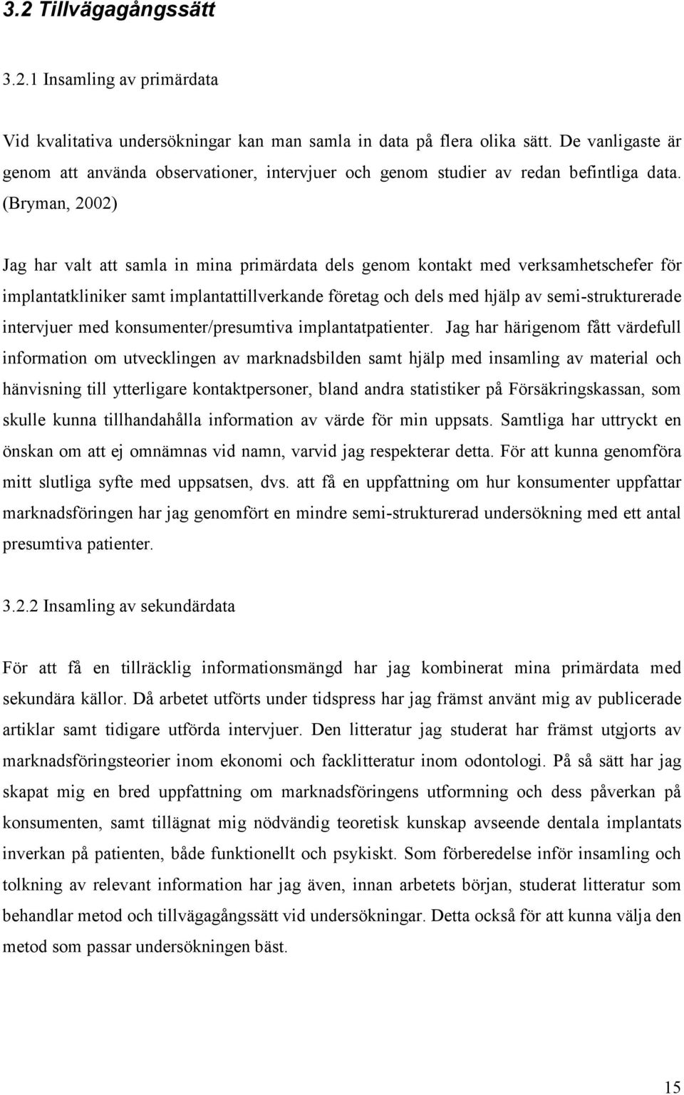 (Bryman, 2002) Jag har valt att samla in mina primärdata dels genom kontakt med verksamhetschefer för implantatkliniker samt implantattillverkande företag och dels med hjälp av semi-strukturerade