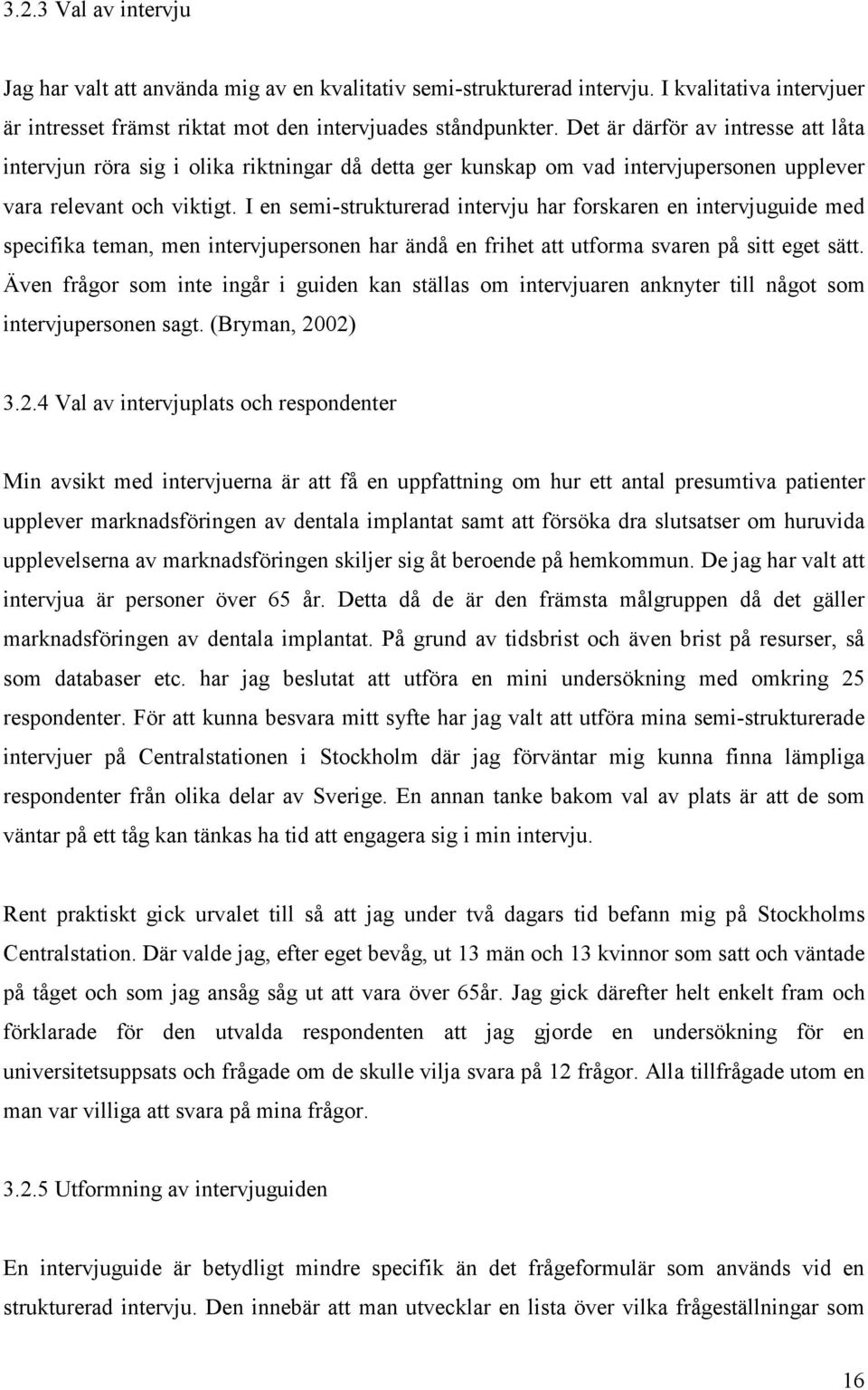 I en semi-strukturerad intervju har forskaren en intervjuguide med specifika teman, men intervjupersonen har ändå en frihet att utforma svaren på sitt eget sätt.