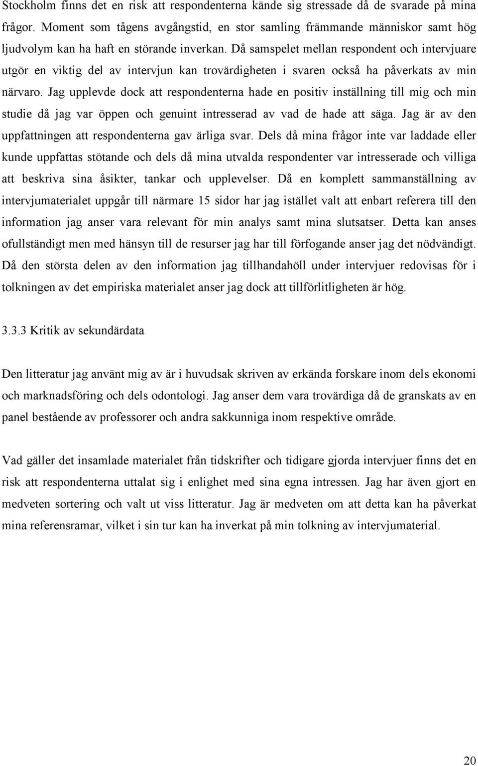 Då samspelet mellan respondent och intervjuare utgör en viktig del av intervjun kan trovärdigheten i svaren också ha påverkats av min närvaro.