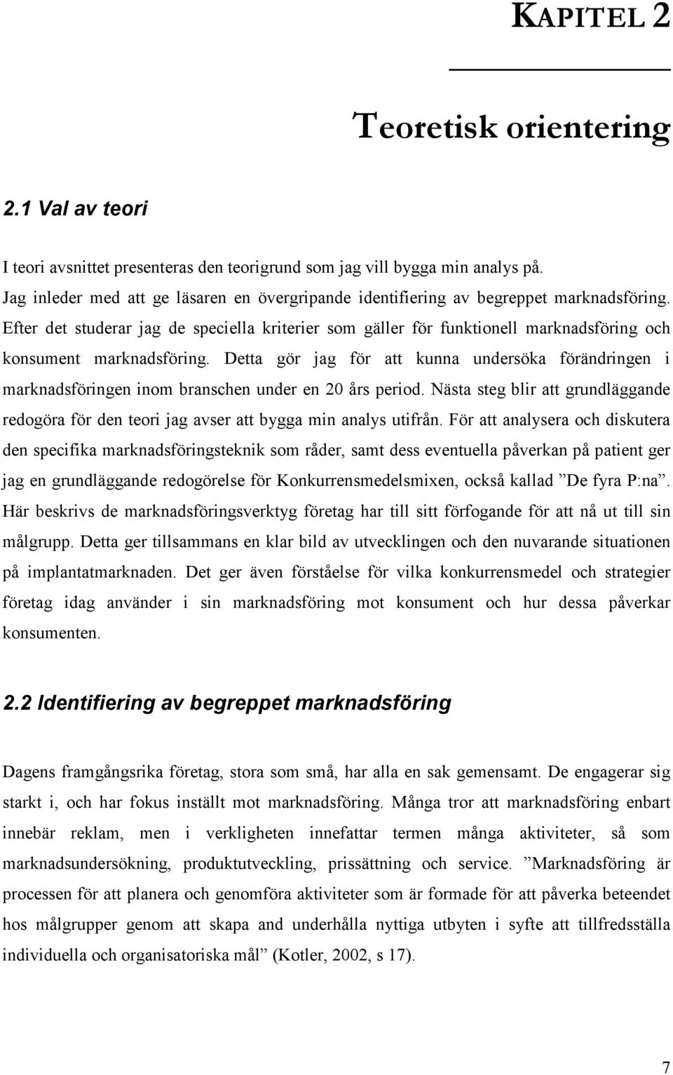 Efter det studerar jag de speciella kriterier som gäller för funktionell marknadsföring och konsument marknadsföring.