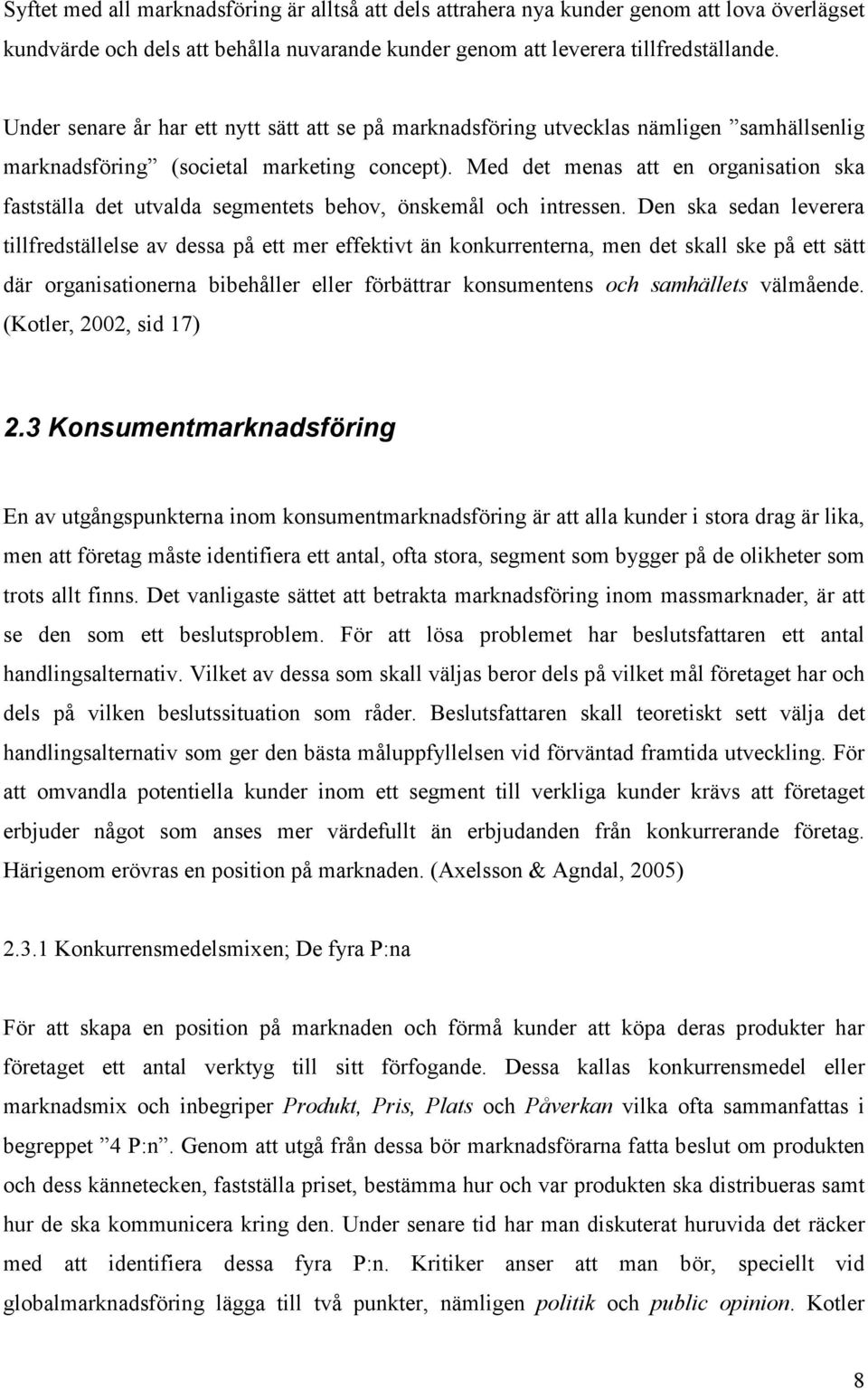 Med det menas att en organisation ska fastställa det utvalda segmentets behov, önskemål och intressen.