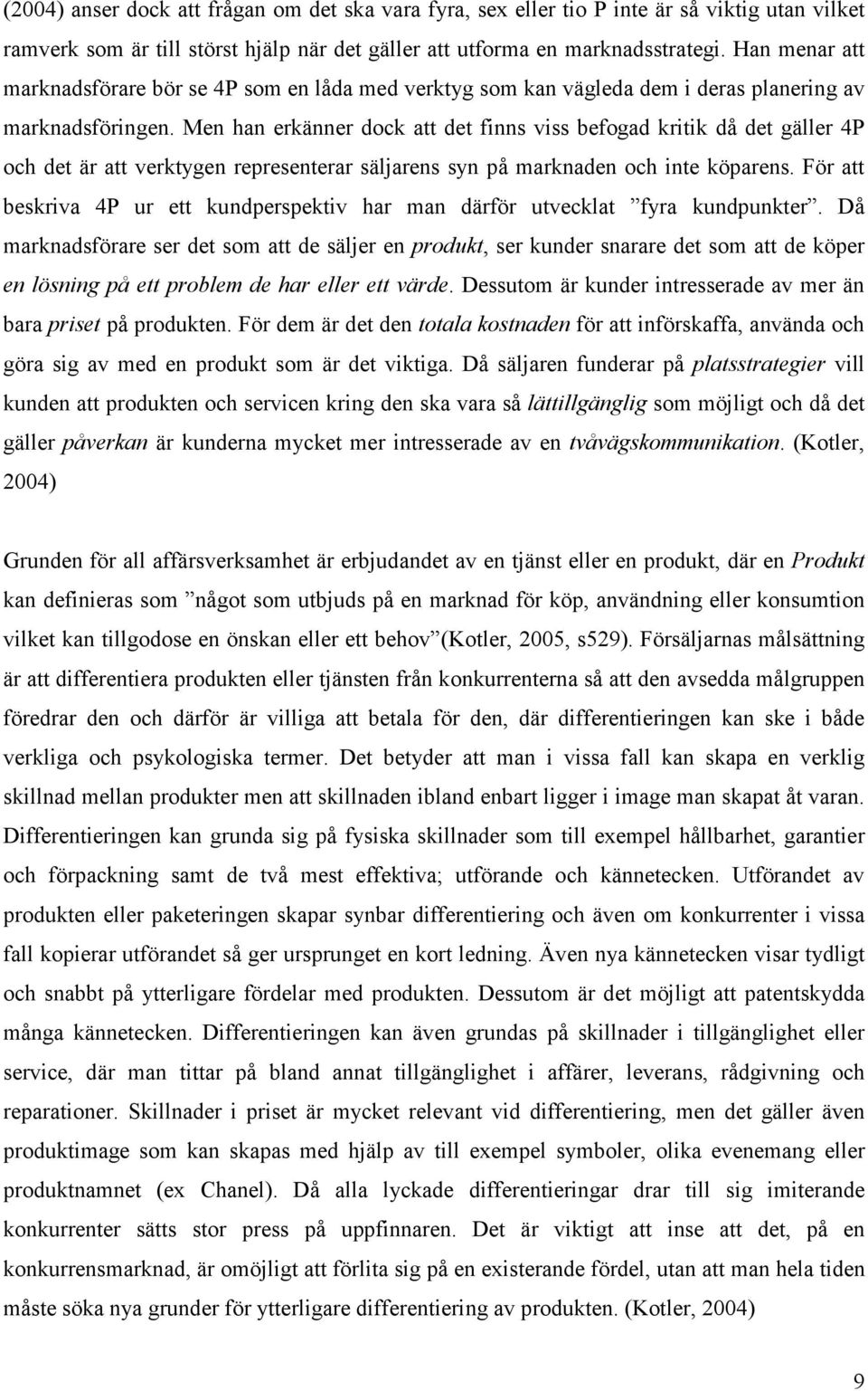 Men han erkänner dock att det finns viss befogad kritik då det gäller 4P och det är att verktygen representerar säljarens syn på marknaden och inte köparens.