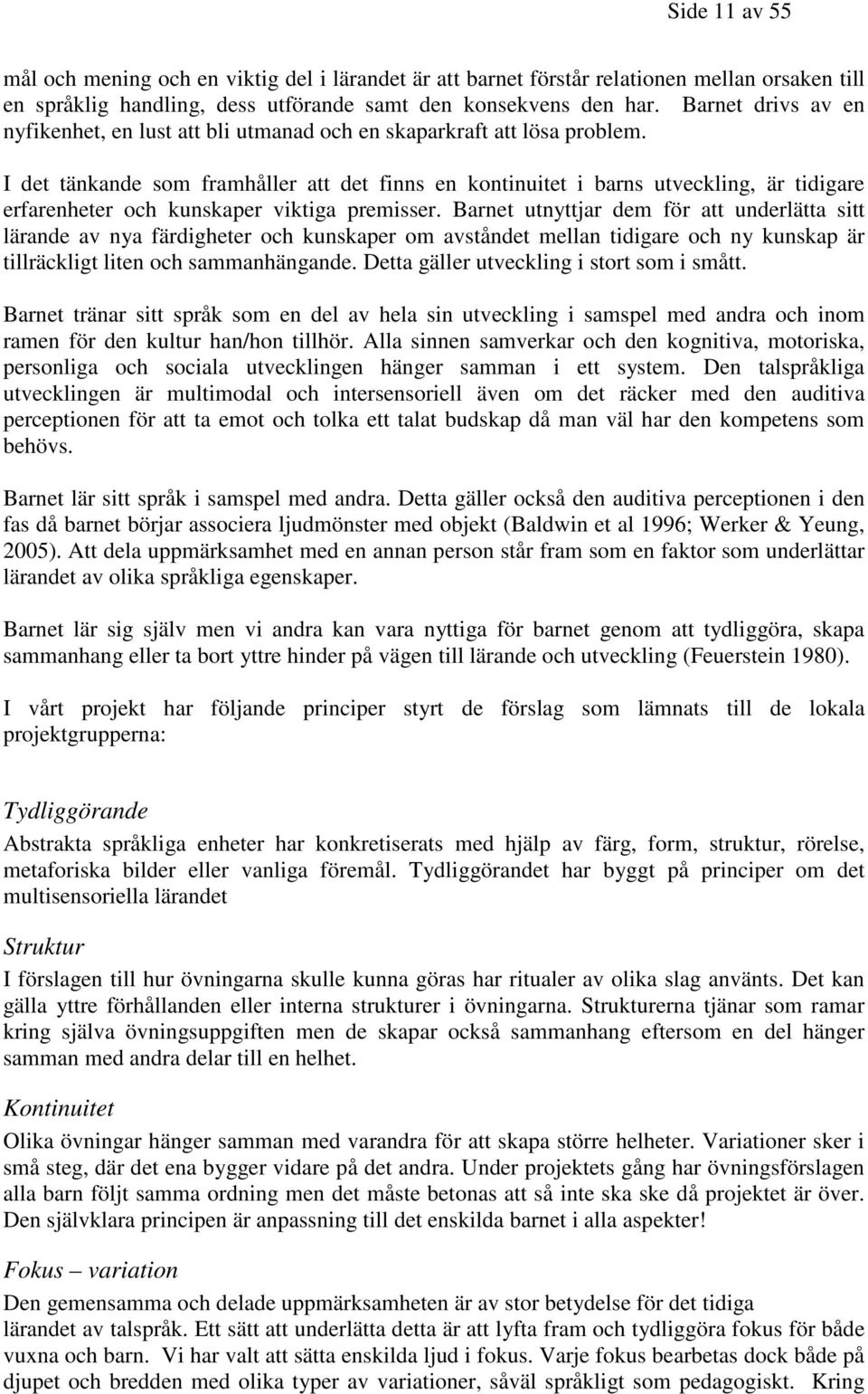 I det tänkande som framhåller att det finns en kontinuitet i barns utveckling, är tidigare erfarenheter och kunskaper viktiga premisser.