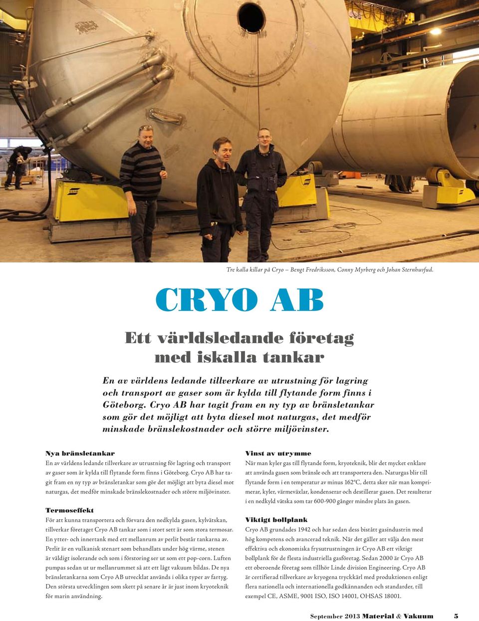 Cryo AB har tagit fram en ny typ av bränsletankar som gör det möjligt att byta diesel mot naturgas, det medför minskade bränslekostnader och större miljövinster.