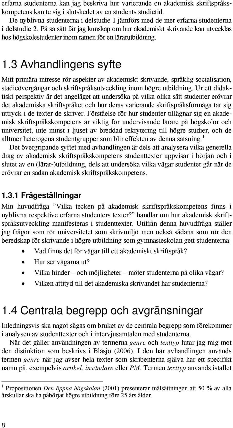 På så sätt får jag kunskap om hur akademiskt skrivande kan utvecklas hos högskolestudenter inom ramen för en lärarutbildning. 1.