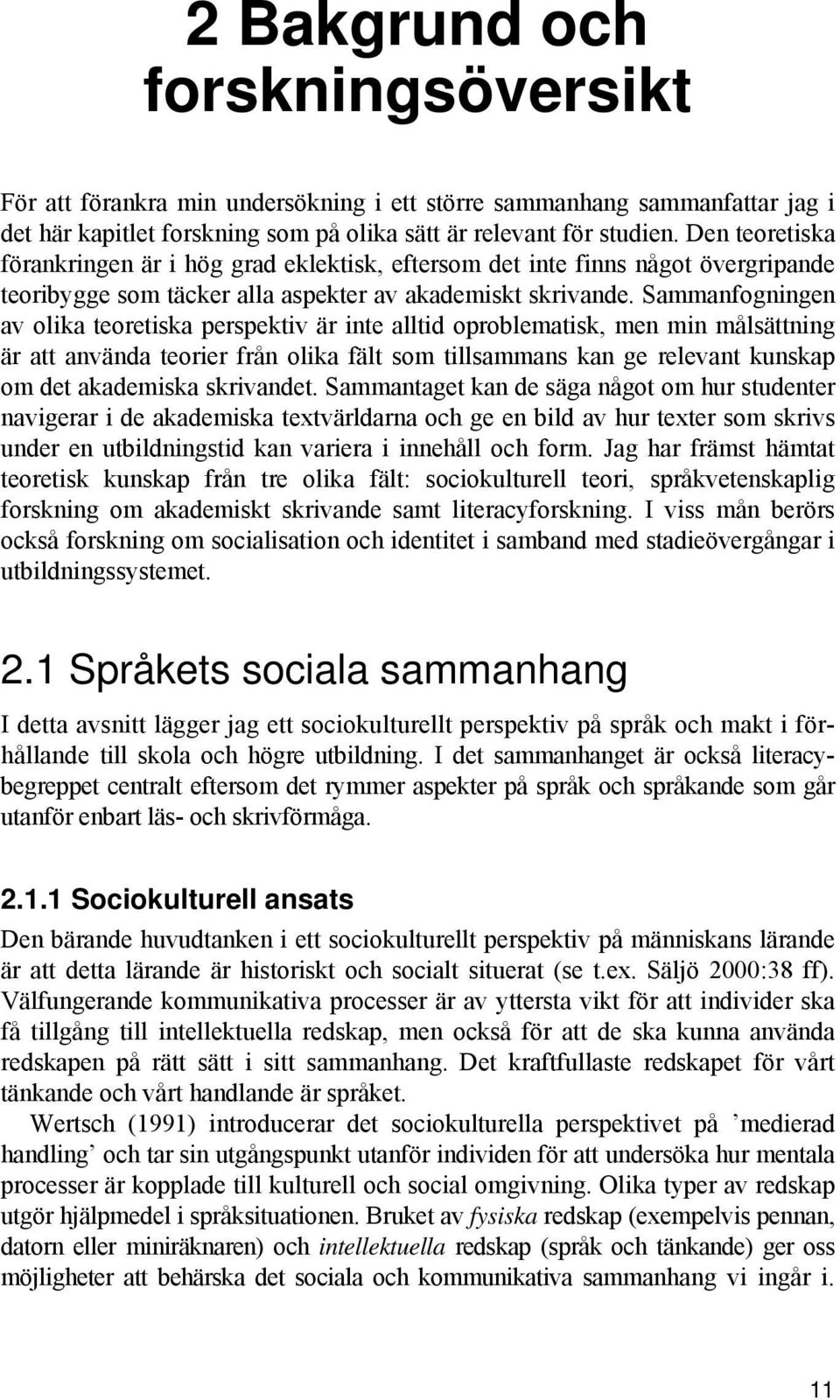 Sammanfogningen av olika teoretiska perspektiv är inte alltid oproblematisk, men min målsättning är att använda teorier från olika fält som tillsammans kan ge relevant kunskap om det akademiska