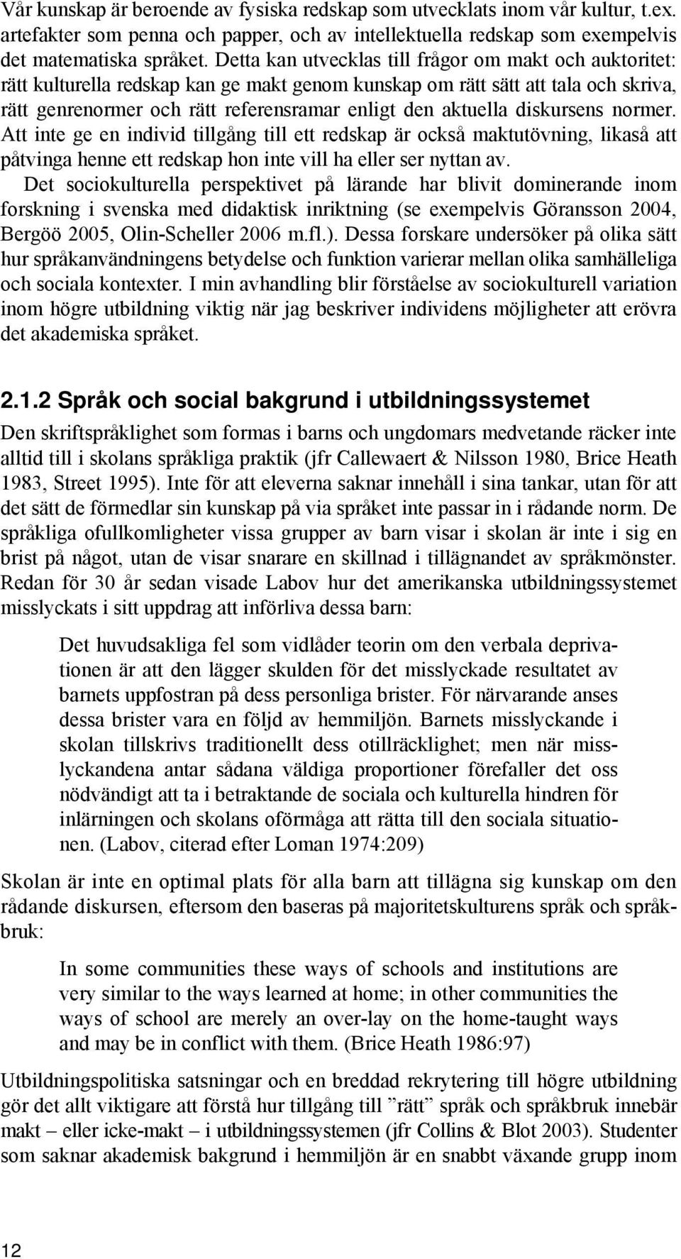 diskursens normer. Att inte ge en individ tillgång till ett redskap är också maktutövning, likaså att påtvinga henne ett redskap hon inte vill ha eller ser nyttan av.