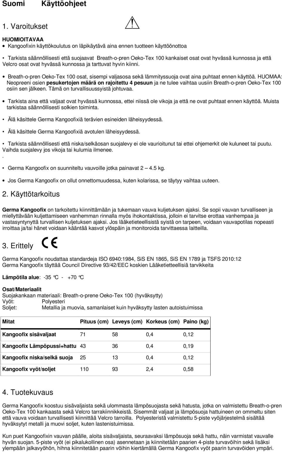 kunnossa ja että Velcro osat ovat hyvässä kunnossa ja tarttuvat hyvin kiinni. Breath-o-pren Oeko-Tex 100 osat, sisempi valjasosa sekä lämmityssuoja ovat aina puhtaat ennen käyttöä.