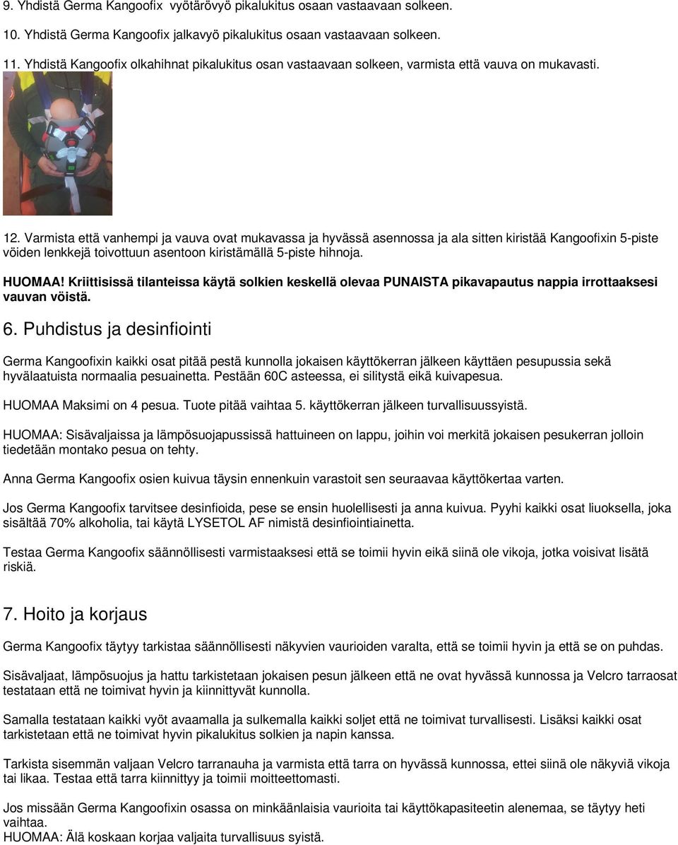 Varmista että vanhempi ja vauva ovat mukavassa ja hyvässä asennossa ja ala sitten kiristää Kangoofixin 5-piste vöiden lenkkejä toivottuun asentoon kiristämällä 5-piste hihnoja. HUOMAA!