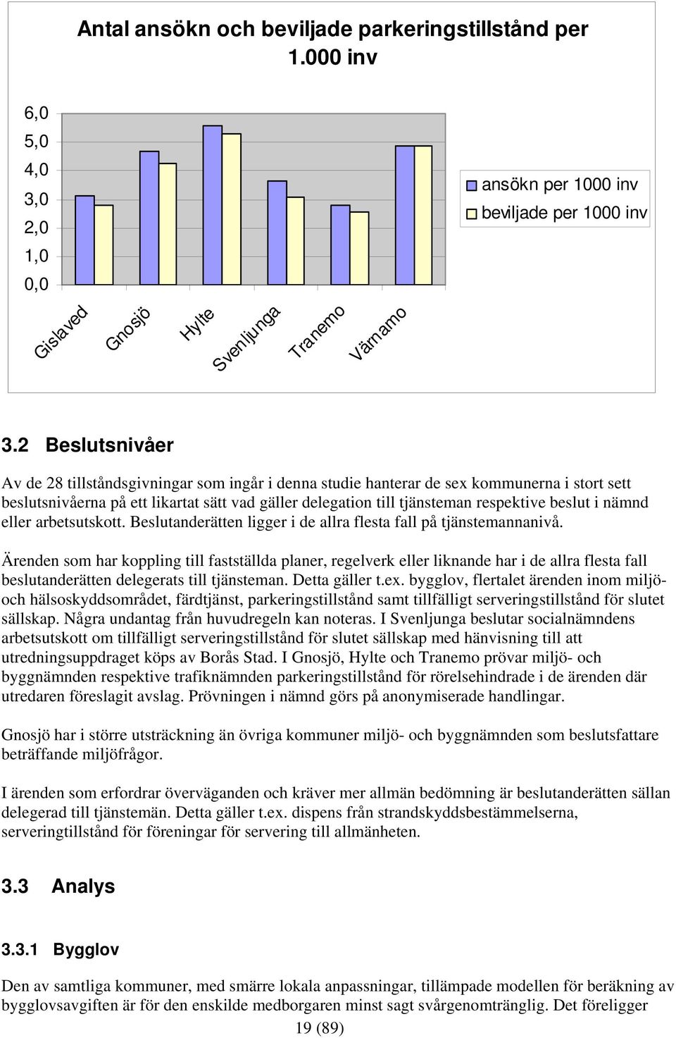 beslut i nämnd eller arbetsutskott. Beslutanderätten ligger i de allra flesta fall på tjänstemannanivå.