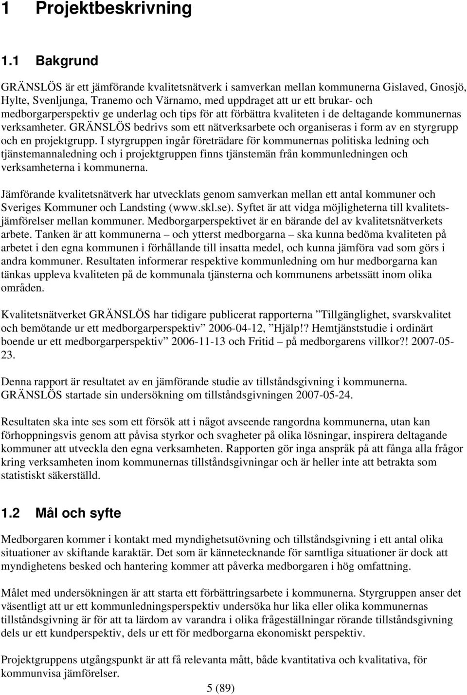 ge underlag och tips för att förbättra kvaliteten i de deltagande kommunernas verksamheter. GRÄNSLÖS bedrivs som ett nätverksarbete och organiseras i form av en styrgrupp och en projektgrupp.