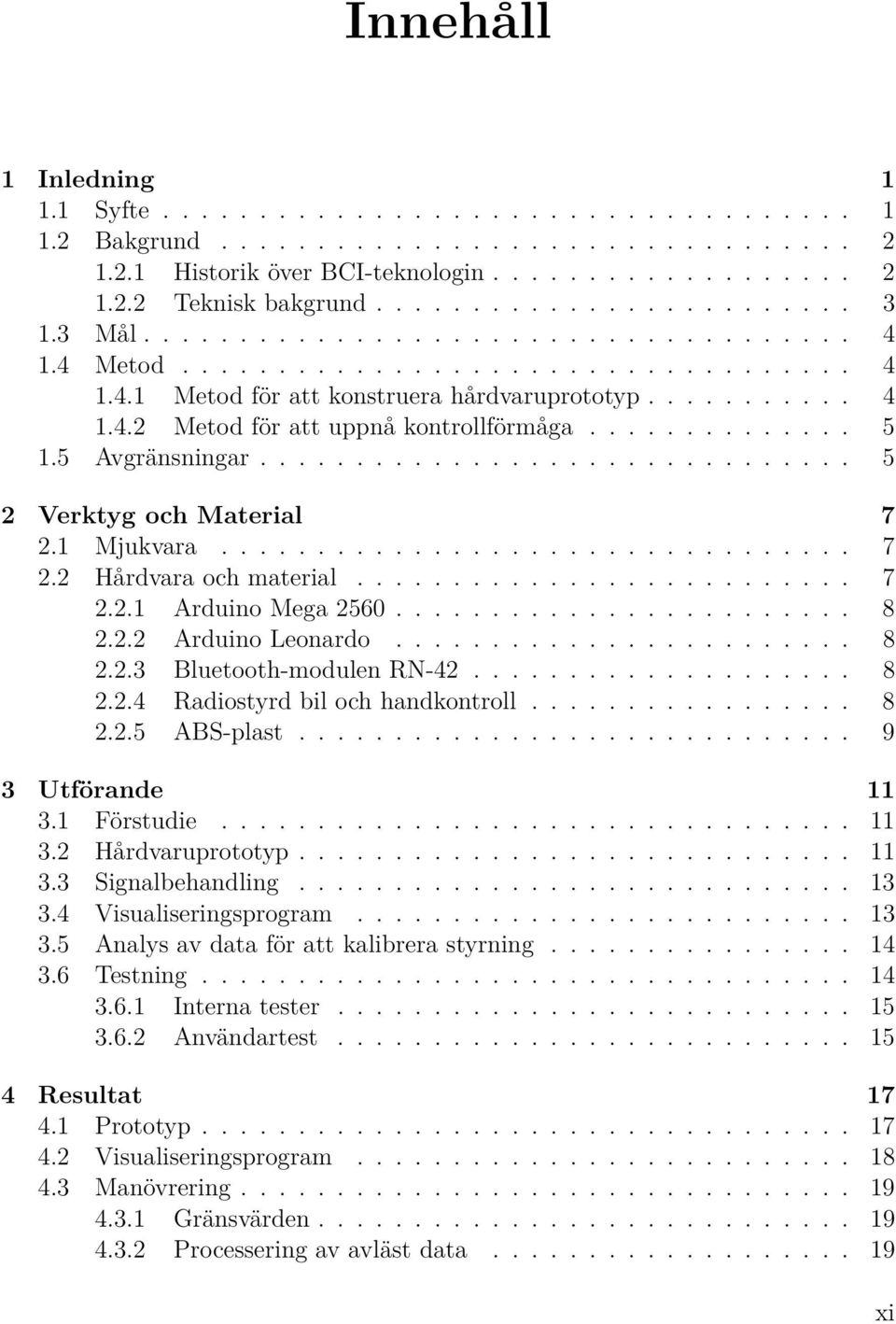 ............. 5 1.5 Avgränsningar............................... 5 2 Verktyg och Material 7 2.1 Mjukvara................................. 7 2.2 Hårdvara och material.......................... 7 2.2.1 Arduino Mega 2560.