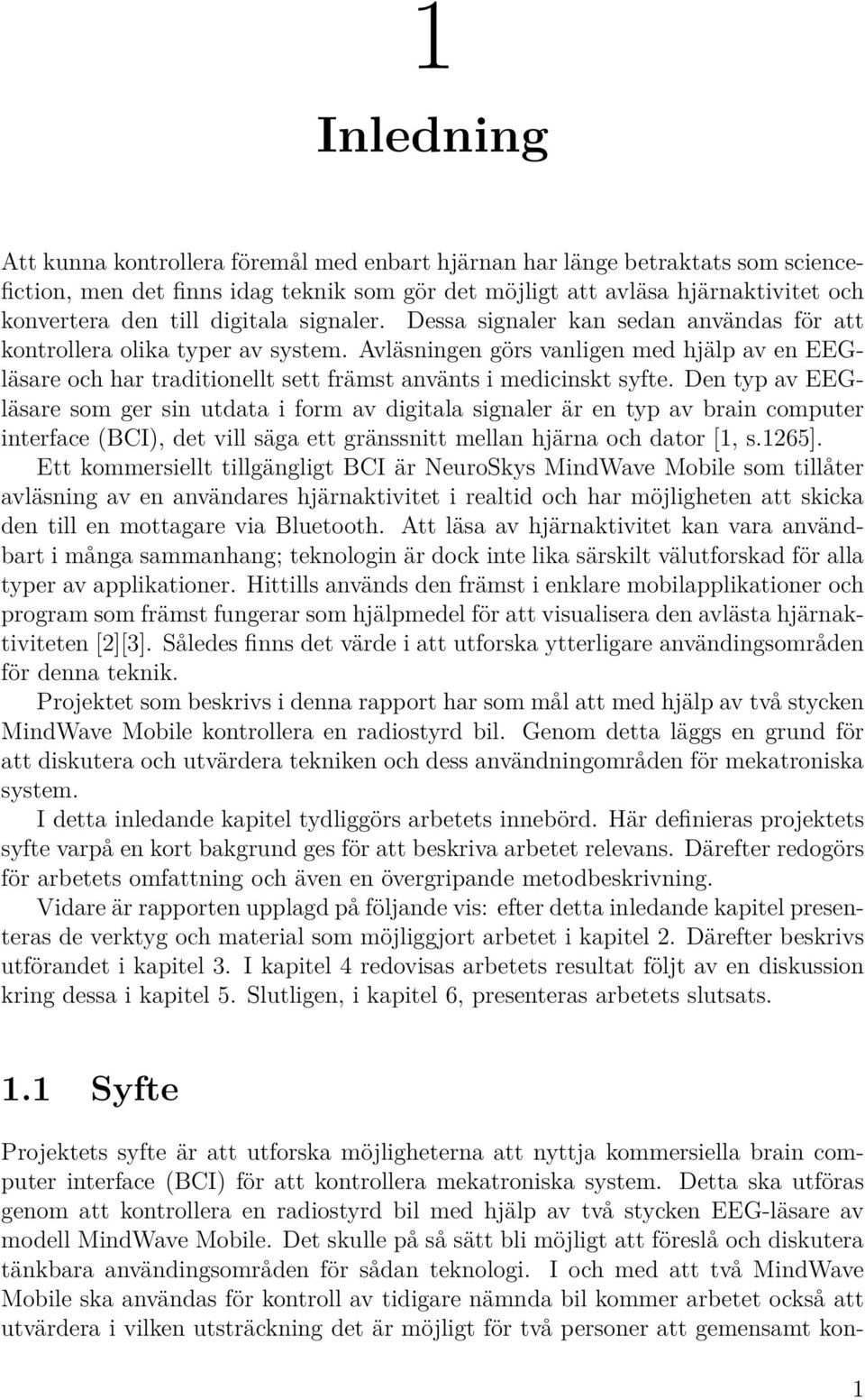 Avläsningen görs vanligen med hjälp av en EEGläsare och har traditionellt sett främst använts i medicinskt syfte.