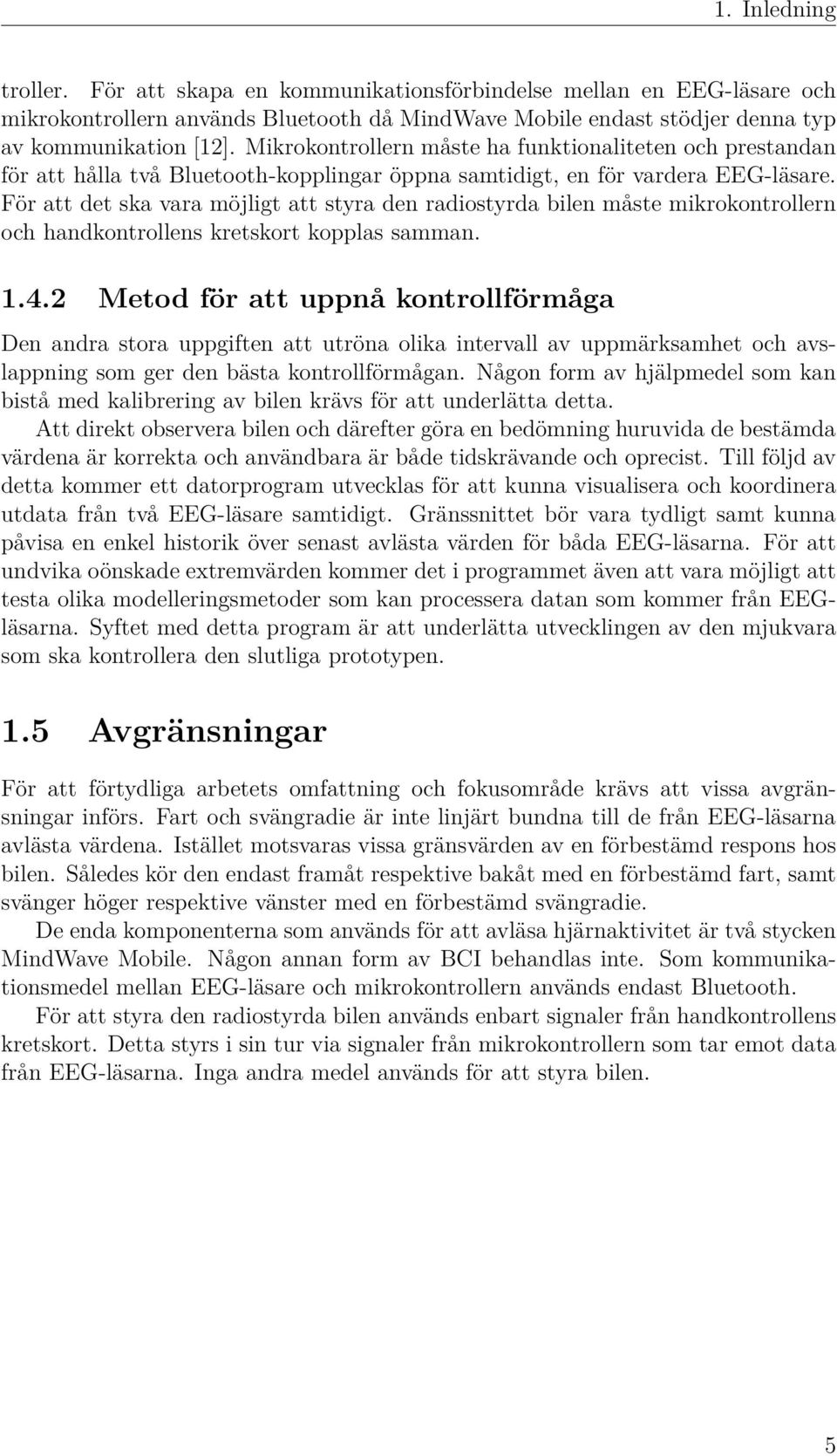 För att det ska vara möjligt att styra den radiostyrda bilen måste mikrokontrollern och handkontrollens kretskort kopplas samman. 1.4.